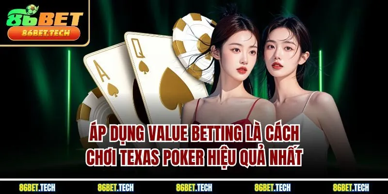 Áp dụng Value Betting là cách chơi Texas Poker hiệu quả nhất