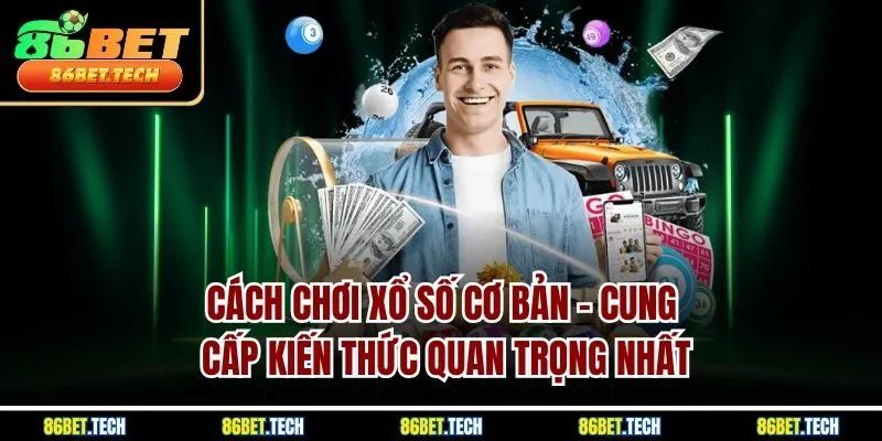 Cách Chơi Xổ Số Cơ Bản - Cung Cấp Kiến Thức Quan Trọng Nhất
