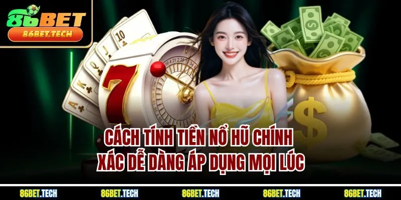 Cách Tính Tiền Nổ Hũ Chính Xác Dễ Dàng Áp Dụng Mọi Lúc