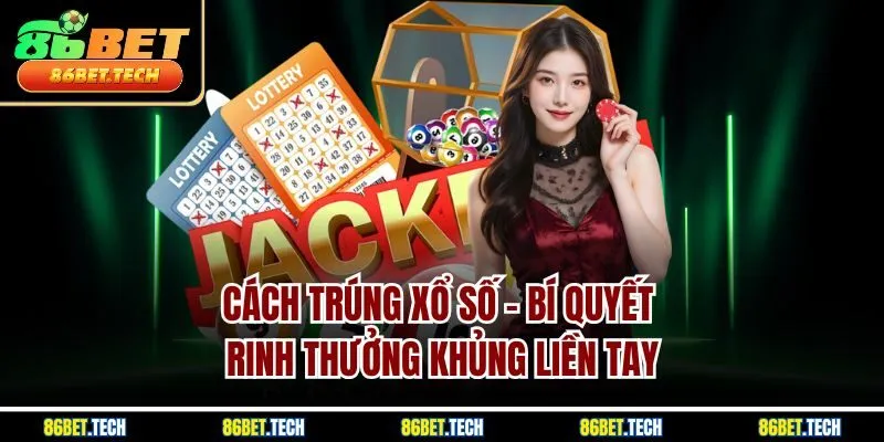Cách Trúng Xổ Số - Bí Quyết Rinh Thưởng Khủng Liền Tay