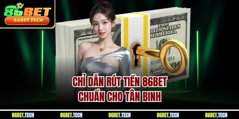 Chỉ dẫn rút tiền 86BET chuẩn cho tân binh