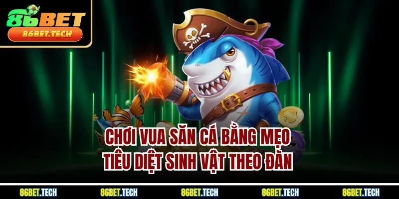 Chơi vua săn cá bằng mẹo tiêu diệt sinh vật theo đàn