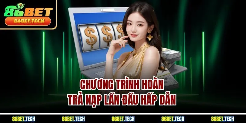 Chương trình hoàn trả nạp lần đầu hấp dẫn