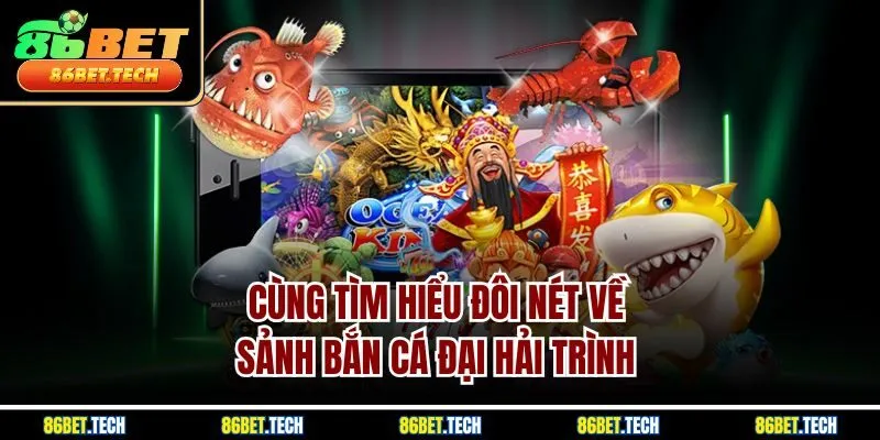 Cùng tìm hiểu đôi nét về sảnh bắn cá Đại Hải Trình