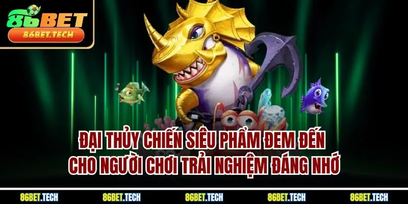Đại thủy chiến siêu phẩm đem đến cho người chơi trải nghiệm đáng nhớ