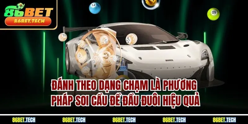 Đánh theo dạng chạm là phương pháp soi cầu đề đầu đuôi hiệu quả