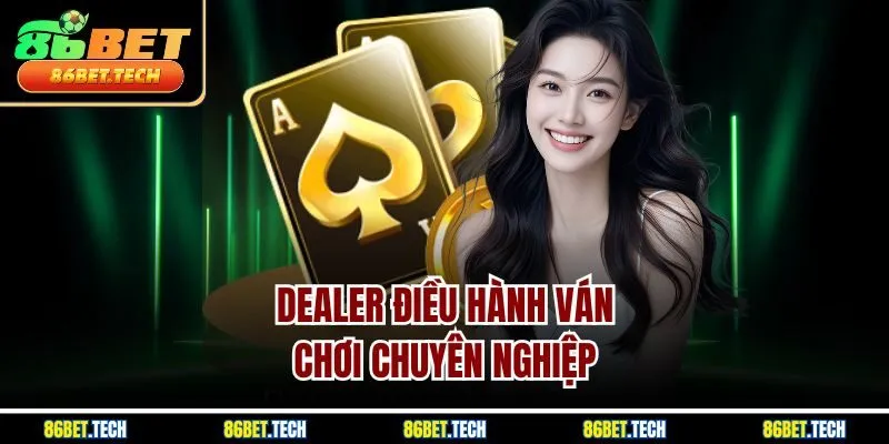 Dealer điều hành ván chơi chuyên nghiệp