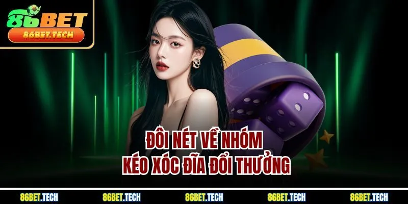 Đôi nét về nhóm kéo xóc đĩa đổi thưởng
