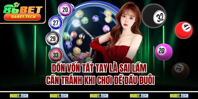 Dồn vốn tất tay là sai lầm cần tránh khi chơi đề đầu đuôi