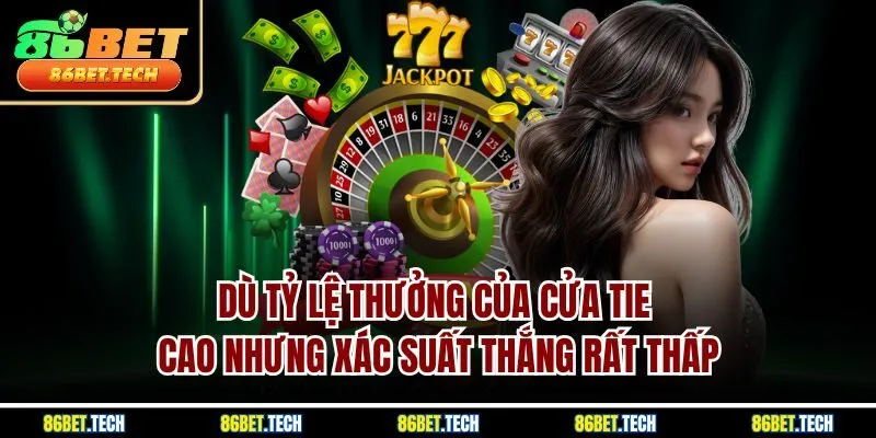 Dù tỷ lệ thưởng của cửa Tie cao nhưng xác suất thắng rất thấp
