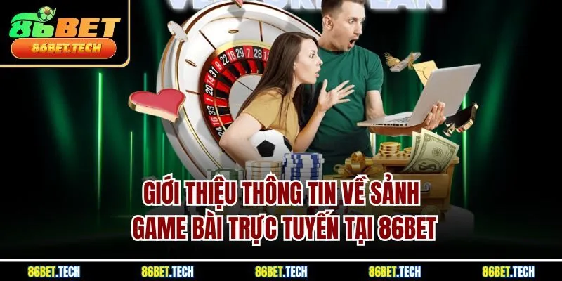 Giới thiệu thông tin về sảnh game bài trực tuyến tại 86BET