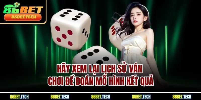 Hãy xem lại lịch sử ván chơi để đoán mô hình kết quả