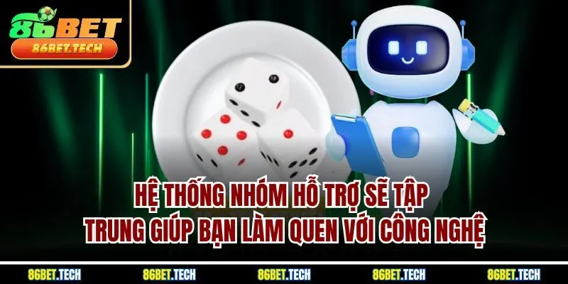 Hệ thống nhóm hỗ trợ sẽ tập trung giúp bạn làm quen với công nghệ