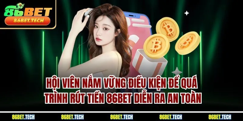 Hội viên nắm vững điều kiện để quá trình rút tiền 86BET diễn ra an toàn