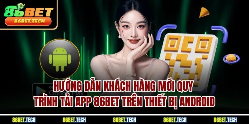 Hướng dẫn khách hàng mới quy trình tải app 86BET trên thiết bị Android