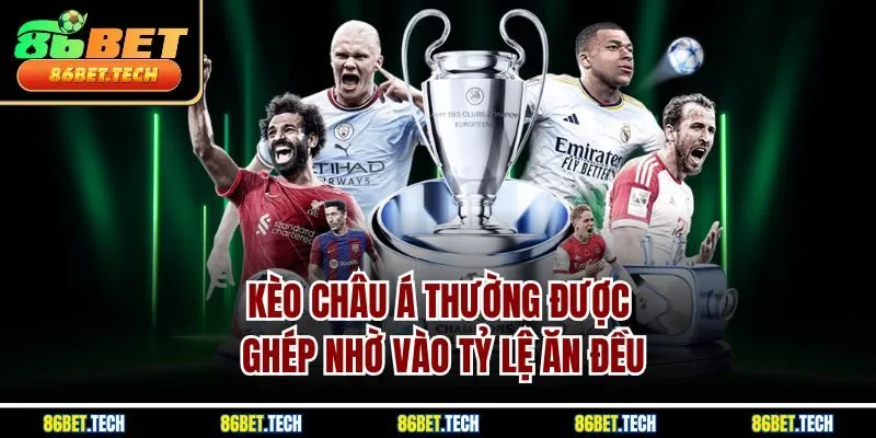 Kèo Châu Á thường được ghép nhờ vào tỷ lệ ăn đều