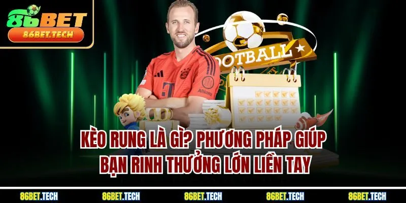 Kèo rung là gì? Phương pháp giúp bạn rinh thưởng lớn liền tay