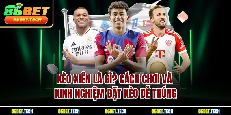 Kèo Xiên Là Gì? Cách Chơi Và Kinh Nghiệm Đặt Kèo Dễ Trúng