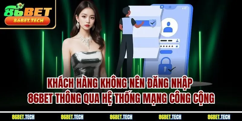 Khách hàng không nên đăng nhập 86BET thông qua hệ thống mạng công cộng