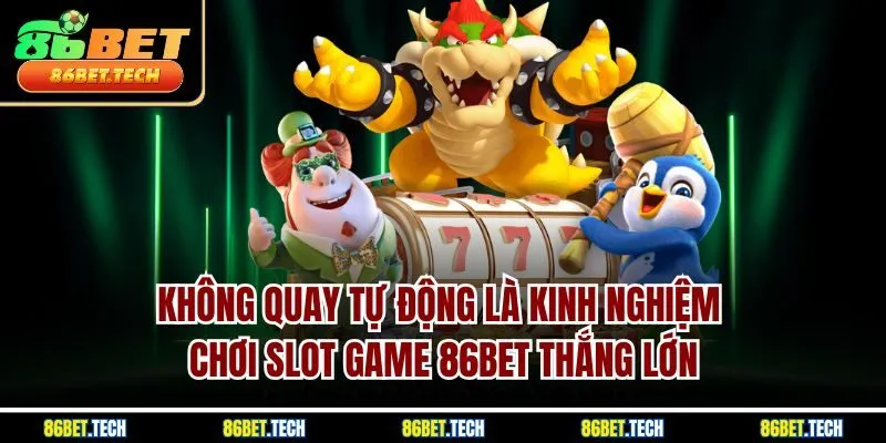 Không quay tự động là kinh nghiệm chơi slot game 86BET thắng lớn