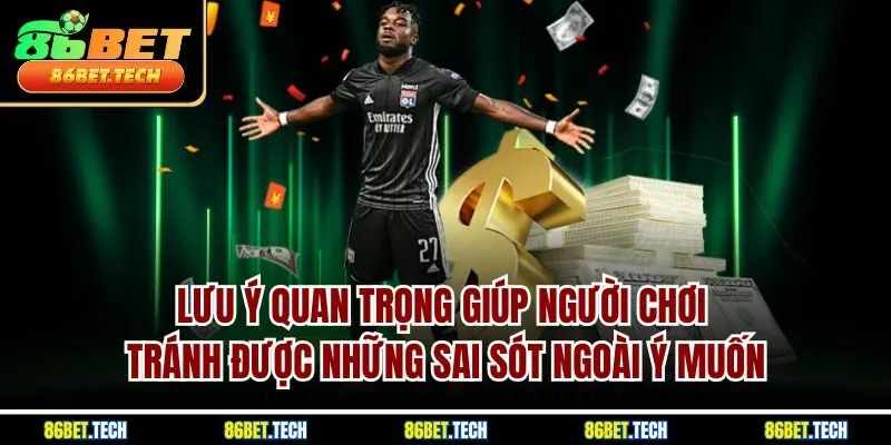 Lưu ý quan trọng giúp người chơi tránh được những sai sót ngoài ý muốn