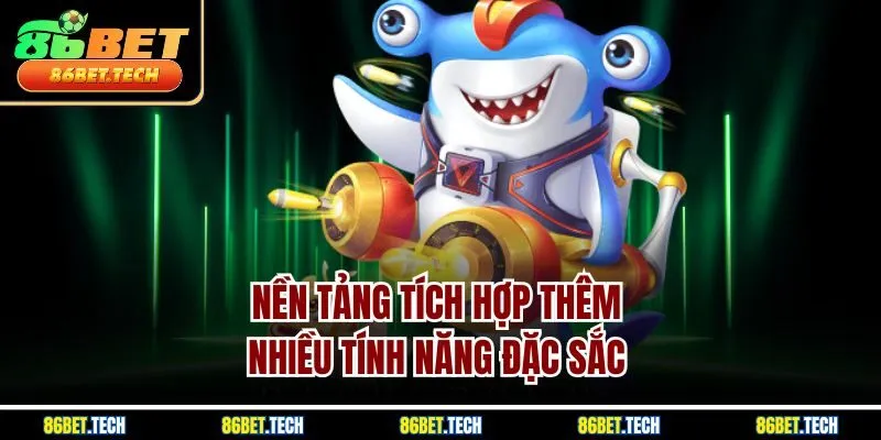 Nền tảng tích hợp thêm nhiều tính năng đặc sắc
