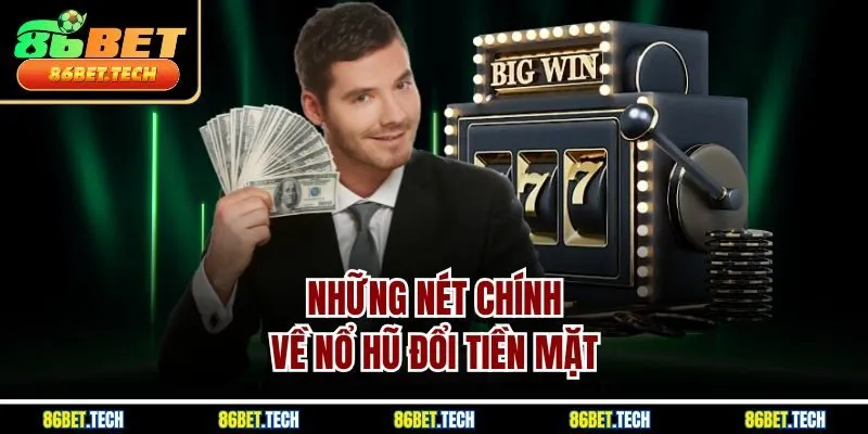 Những nét chính về nổ hũ đổi tiền mặt