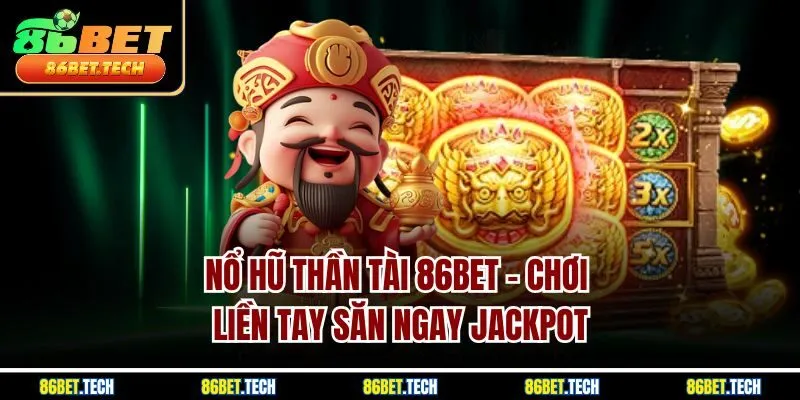 Nổ Hũ Thần Tài 86Bet - Chơi Liền Tay Săn Ngay Jackpot