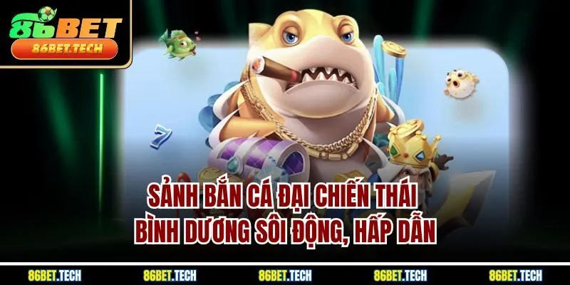 Sảnh Bắn Cá Đại Chiến Thái Bình Dương Sôi Động, Hấp Dẫn