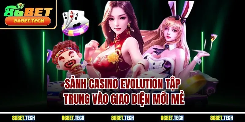 Sảnh casino evolution tập trung vào giao diện mới mẻ