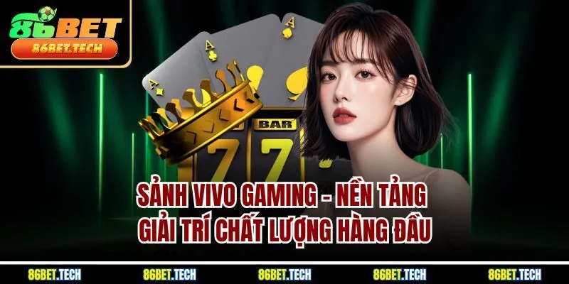 Sảnh Vivo Gaming - Nền Tảng Giải Trí Chất Lượng Hàng Đầu