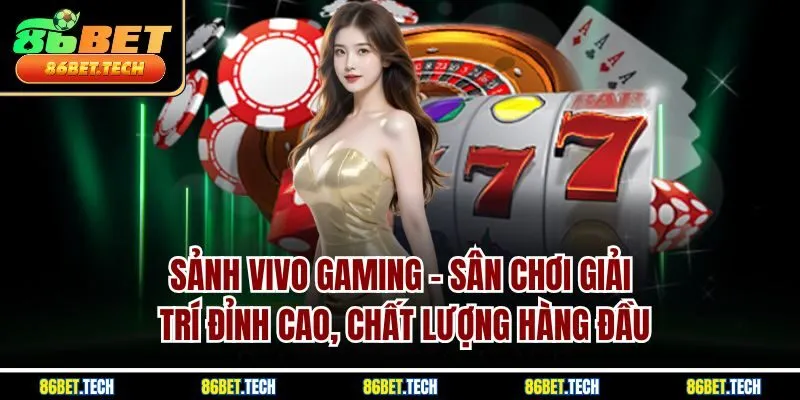 Sảnh Vivo Gaming - Sân chơi giải trí đỉnh cao, chất lượng hàng đầu