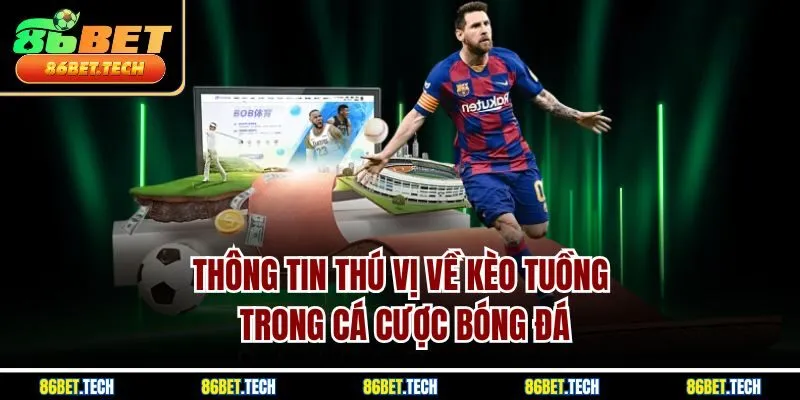Thông tin thú vị về kèo tuồng trong cá cược bóng đá