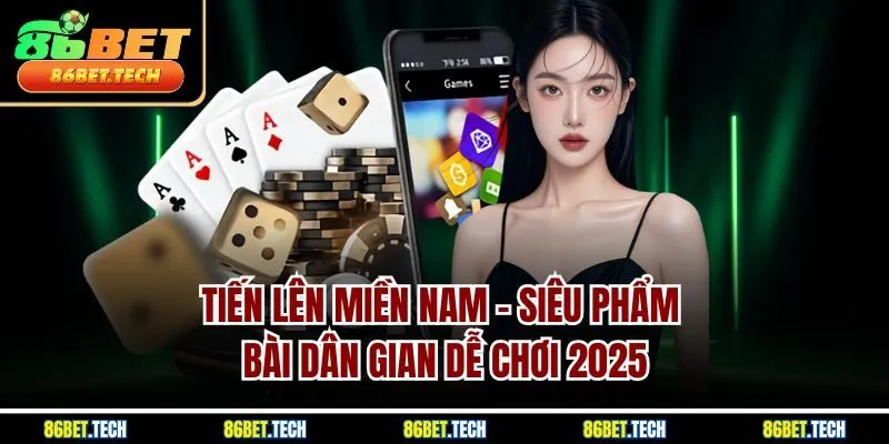Tiến Lên Miền Nam | Siêu Phẩm Bài Dân Gian Dễ Chơi 2025