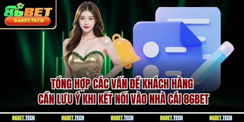 Tổng hợp các vấn đề khách hàng cần lưu ý khi kết nối vào nhà cái 86BET