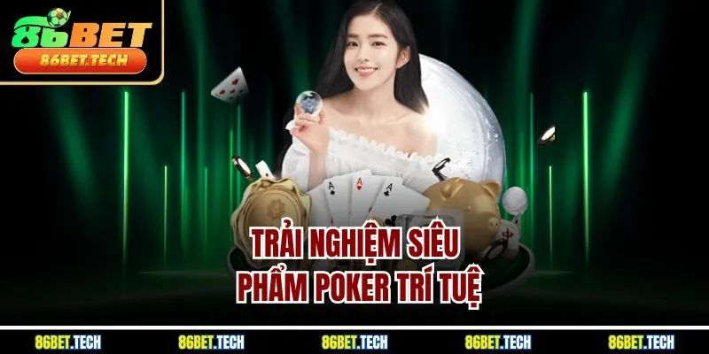 Trải nghiệm siêu phẩm Poker trí tuệ