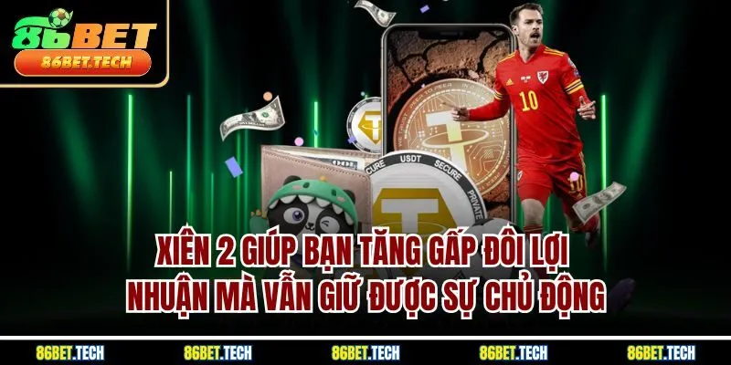 Xiên 2 giúp bạn tăng gấp đôi lợi nhuận mà vẫn giữ được sự chủ động